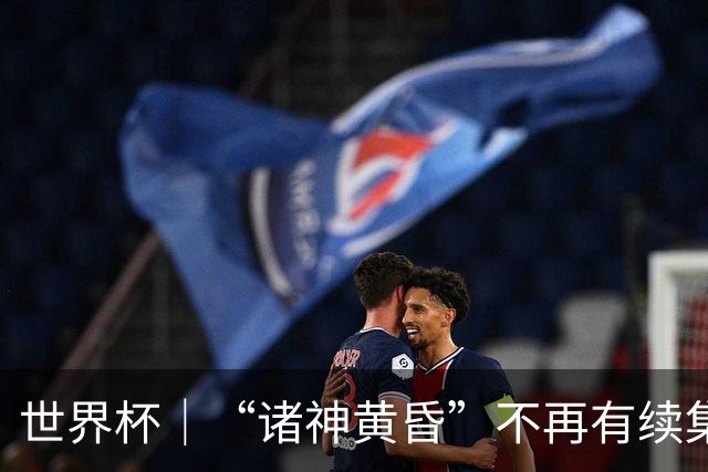 世界杯｜“诸神黄昏”不再有续集：一众旧神抱憾离场，梅西本应有更体面的结局