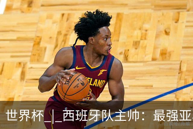 世界杯 | 西班牙队主帅：最强亚马尔尚未到来