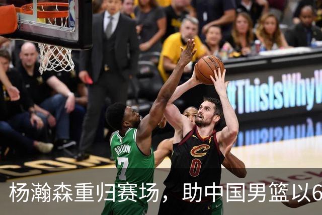 杨瀚森重归赛场，助中国男篮以65-60战胜荷兰！