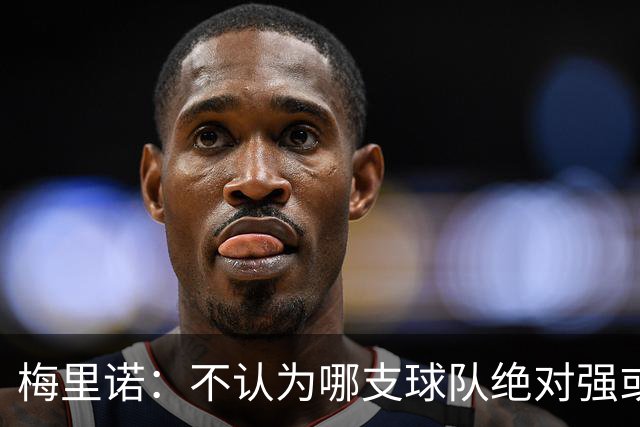 梅里诺：不认为哪支球队绝对强或弱于我们，对手是谁我们都要赢