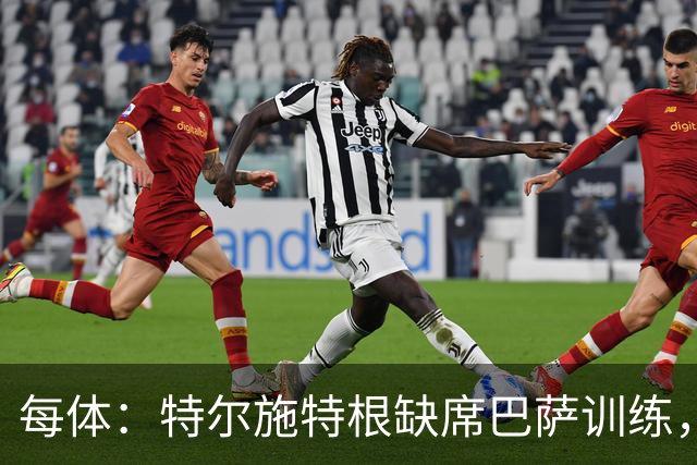 每体：特尔施特根缺席巴萨训练，租借阿贾克斯即将敲定