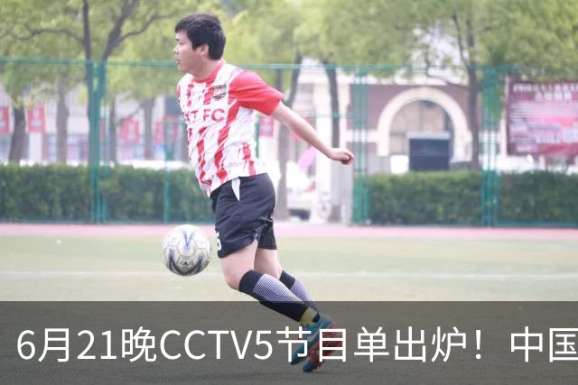 6月21晚CCTV5节目单出炉！中国男篮迎亚洲劲敌，郭士强要打翻身仗