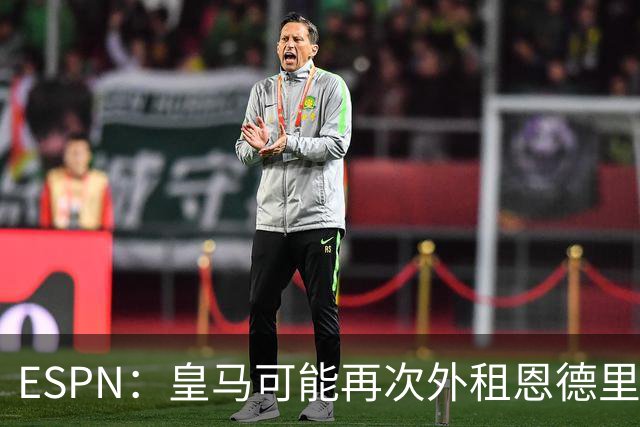 ESPN：皇马可能再次外租恩德里克，球员想留队争取位置